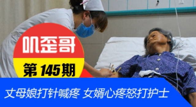 【叽歪哥 V0.145】中国好女婿!丈母娘打针喊疼 女婿怒打护士