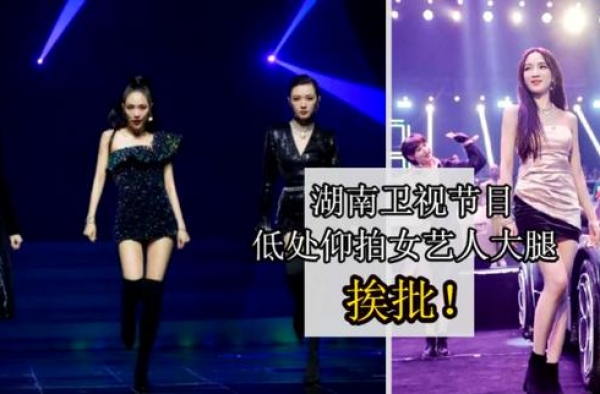 湖南卫视晚会从下往上拍的运镜角度，被批不尊重女艺人