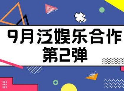 〖云资讯〗9月份泛娱乐合作资讯第2弹来咯